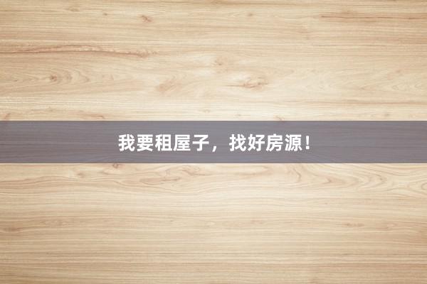 我要租屋子,找好房源!
